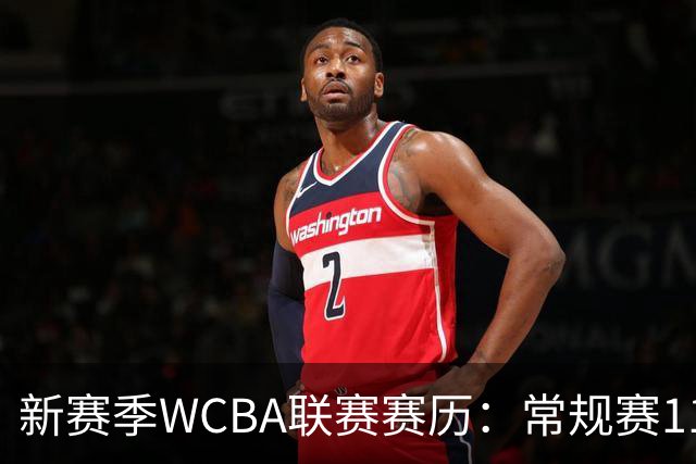 新赛季WCBA联赛赛历：常规赛11月14日揭幕 季后赛明年3月4日开打