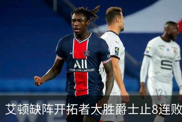 艾顿缺阵开拓者大胜爵士止8连败 鹈鹕险胜国王